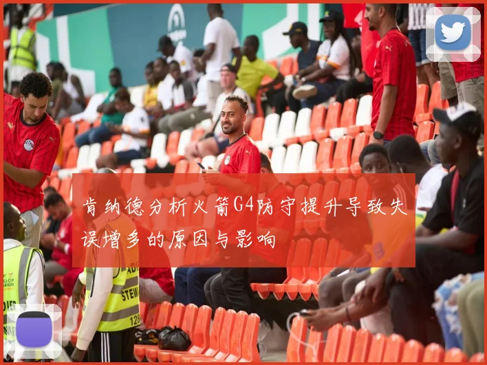 肯纳德分析火箭G4防守提升导致失误增多的原因与影响