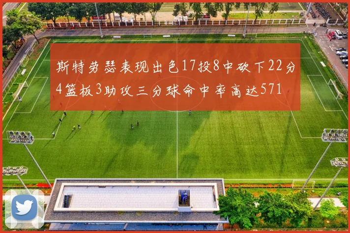 斯特劳瑟表现出色17投8中砍下22分4篮板3助攻三分球命中率高达571